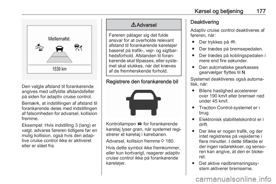 OPEL ZAFIRA C 2017.5 Instruktionsbog (in Danish) Kørsel og betjening177
Den valgte afstand til forankørende
angives med udfyldte afstandsfelter på siden for adaptiv cruise control.
Bemærk, at indstillingen af afstand til
forankørende deles med OPEL ZAFIRA C 2017.5 Instruktionsbog (in Danish) Kørsel og betjening177
Den valgte afstand til forankørende
angives med udfyldte afstandsfelter på siden for adaptiv cruise control.
Bemærk, at indstillingen af afstand til
forankørende deles med