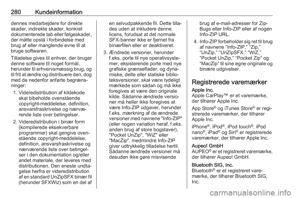 OPEL ZAFIRA C 2017.5  Instruktionsbog (in Danish) 280Kundeinformationdennes medarbejdere for direkte
skader, indirekte skader, konkret
dokumenterede tab eller følgeskader,
der måtte opstå i forbindelse med
brug af eller manglende evne til at
bruge