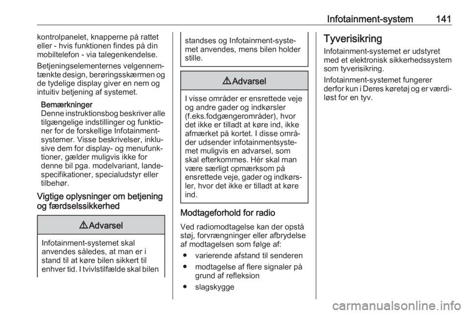 OPEL ZAFIRA C 2018  Instruktionsbog (in Danish) Infotainment-system141kontrolpanelet, knapperne på rattet
eller - hvis funktionen findes på din
mobiltelefon - via talegenkendelse.
Betjeningselementernes velgennem‐
tænkte design, berøringsskæ