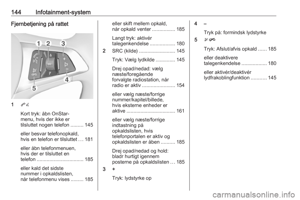 OPEL ZAFIRA C 2018  Instruktionsbog (in Danish) 144Infotainment-systemFjernbetjening på rattet
1qw
Kort tryk: åbn OnStar-
menu, hvis der ikke er
tilsluttet nogen telefon .........145
eller besvar telefonopkald, hvis en telefon er tilsluttet ...18