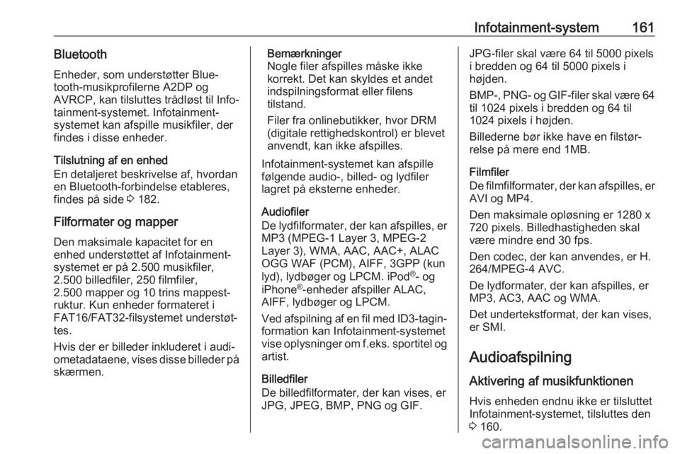 OPEL ZAFIRA C 2018 Instruktionsbog (in Danish) Infotainment-system161BluetoothEnheder, som understøtter Blue‐
tooth-musikprofilerne A2DP og
AVRCP, kan tilsluttes trådløst til Info‐
tainment-systemet. Infotainment-
systemet kan afspille musi OPEL ZAFIRA C 2018 Instruktionsbog (in Danish) Infotainment-system161BluetoothEnheder, som understøtter Blue‐
tooth-musikprofilerne A2DP og
AVRCP, kan tilsluttes trådløst til Info‐
tainment-systemet. Infotainment-
systemet kan afspille musi