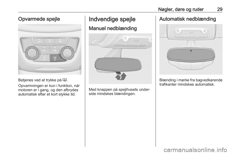 OPEL ZAFIRA C 2018  Instruktionsbog (in Danish) Nøgler, døre og ruder29Opvarmede spejle
Betjenes ved at trykke på Ü.
Opvarmningen er kun i funktion, når
motoren er i gang, og den afbrydes
automatisk efter et kort stykke tid.
Indvendige spejle
