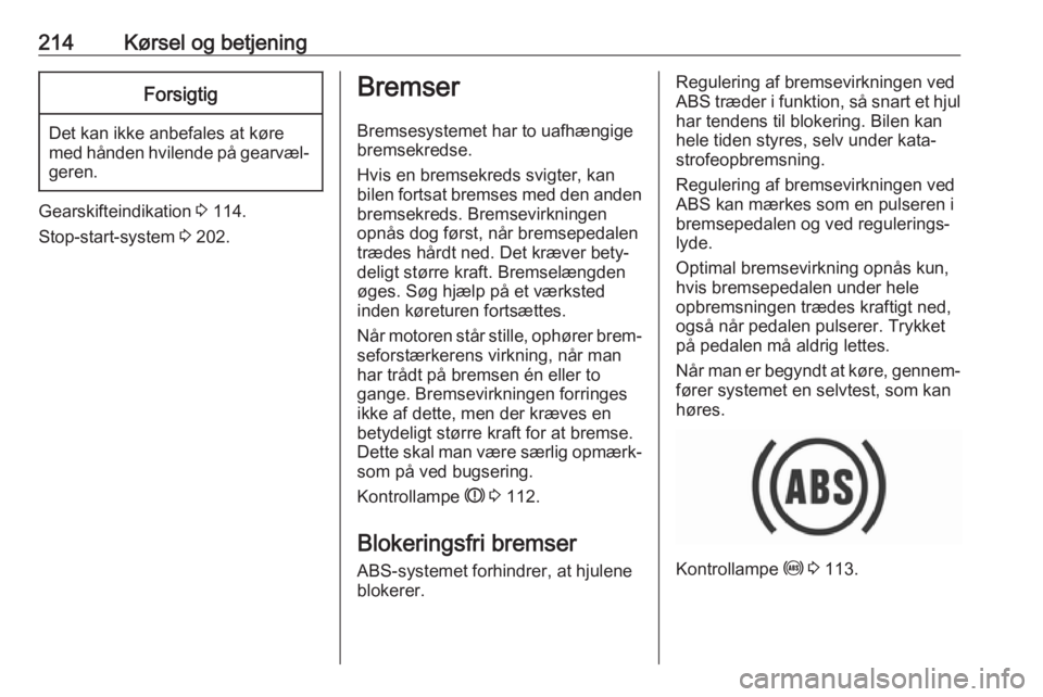 OPEL ZAFIRA C 2018.5 Instruktionsbog (in Danish) 214Kørsel og betjeningForsigtig
Det kan ikke anbefales at køre
med hånden hvilende på gearvæl‐ geren.
Gearskifteindikation 3 114.
Stop-start-system 3 202.
Bremser
Bremsesystemet har to uafhæ OPEL ZAFIRA C 2018.5 Instruktionsbog (in Danish) 214Kørsel og betjeningForsigtig
Det kan ikke anbefales at køre
med hånden hvilende på gearvæl‐ geren.
Gearskifteindikation 3 114.
Stop-start-system 3 202.
Bremser
Bremsesystemet har to uafhæ