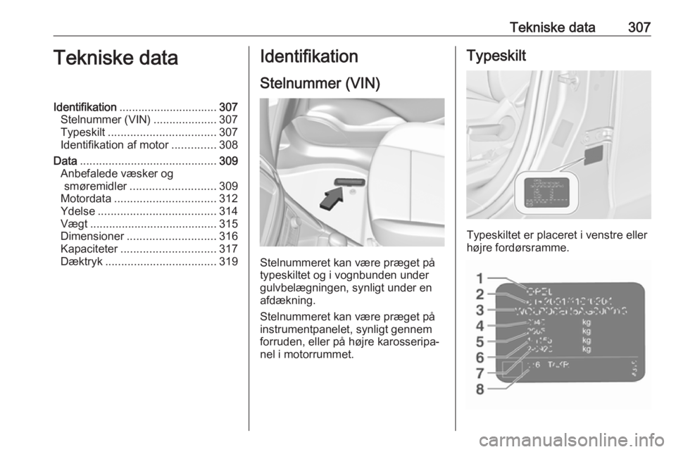 OPEL ZAFIRA C 2018.5 Instruktionsbog (in Danish) Tekniske data307Tekniske dataIdentifikation............................... 307
Stelnummer (VIN) ....................307
Typeskilt .................................. 307
Identifikation af motor ....... OPEL ZAFIRA C 2018.5 Instruktionsbog (in Danish) Tekniske data307Tekniske dataIdentifikation............................... 307
Stelnummer (VIN) ....................307
Typeskilt .................................. 307
Identifikation af motor .......