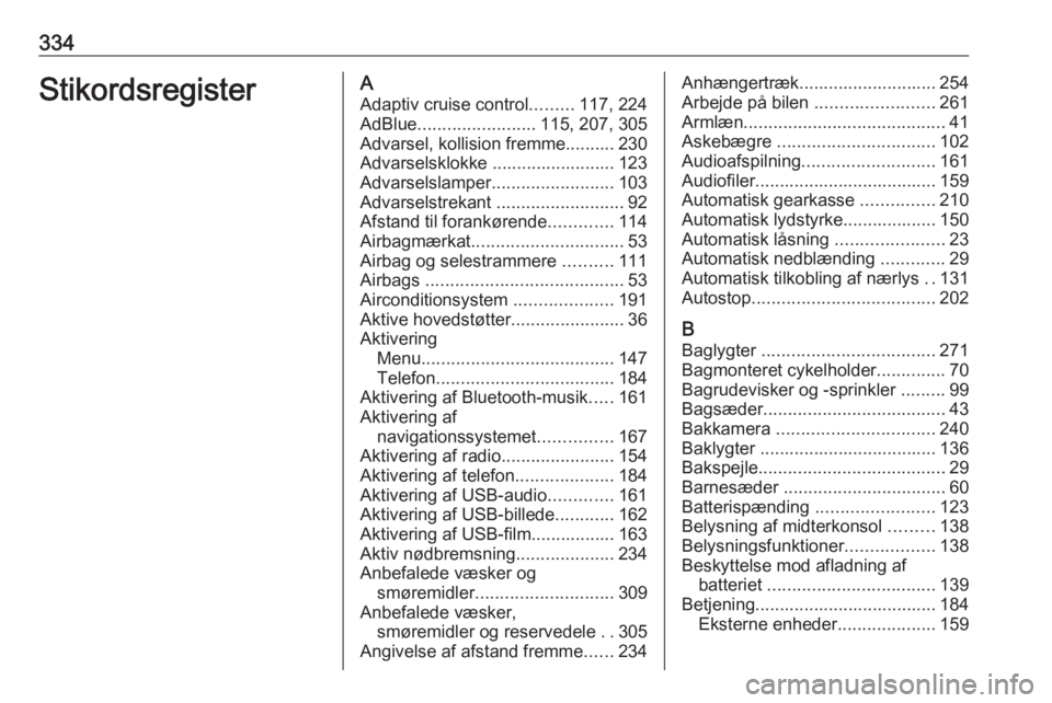 OPEL ZAFIRA C 2018.5 Instruktionsbog (in Danish) 334StikordsregisterAAdaptiv cruise control .........117, 224
AdBlue ........................ 115, 207, 305
Advarsel, kollision fremme.......... 230
Advarselsklokke ......................... 123
Advars OPEL ZAFIRA C 2018.5 Instruktionsbog (in Danish) 334StikordsregisterAAdaptiv cruise control .........117, 224
AdBlue ........................ 115, 207, 305
Advarsel, kollision fremme.......... 230
Advarselsklokke ......................... 123
Advars