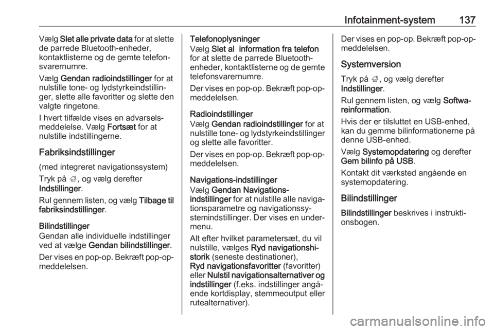 OPEL ZAFIRA C 2019  Instruktionsbog (in Danish) Infotainment-system137Vælg Slet alle private data  for at slette
de parrede Bluetooth-enheder,
kontaktlisterne og de gemte telefon‐
svarernumre.
Vælg  Gendan radioindstillinger  for at
nulstille t