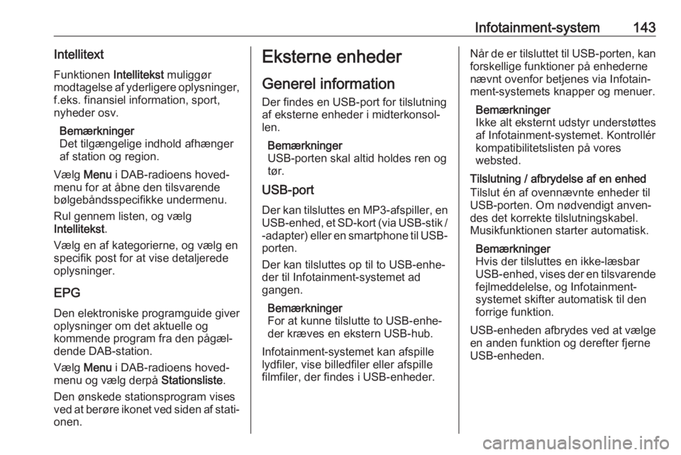 OPEL ZAFIRA C 2019  Instruktionsbog (in Danish) Infotainment-system143IntellitextFunktionen  Intellitekst muliggør
modtagelse af yderligere oplysninger, f.eks. finansiel information, sport,
nyheder osv.
Bemærkninger
Det tilgængelige indhold afh�