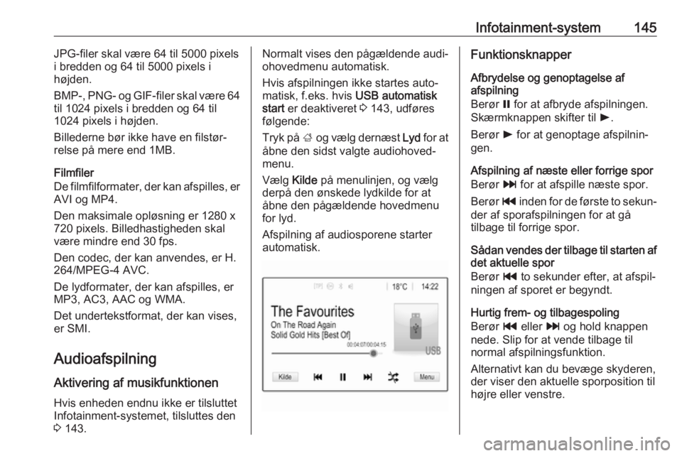 OPEL ZAFIRA C 2019  Instruktionsbog (in Danish) Infotainment-system145JPG-filer skal være 64 til 5000 pixels
i bredden og 64 til 5000 pixels i
højden.
BMP -, PNG - og GIF-filer skal være 64
til 1024 pixels i bredden og 64 til
1024 pixels i højd