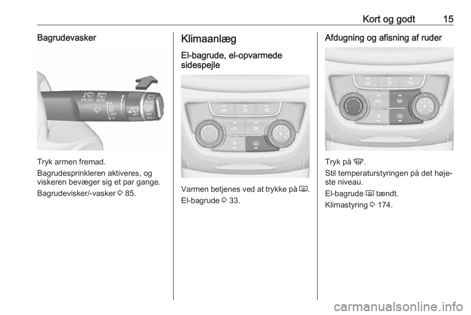 OPEL ZAFIRA C 2019  Instruktionsbog (in Danish) Kort og godt15Bagrudevasker
Tryk armen fremad.
Bagrudesprinkleren aktiveres, og
viskeren bevæger sig et par gange.
Bagrudevisker/-vasker  3 85.
Klimaanlæg
El-bagrude, el-opvarmede
sidespejle
Varmen 