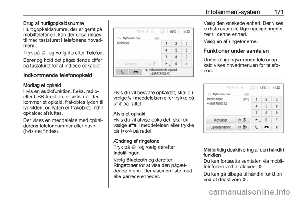 OPEL ZAFIRA C 2019  Instruktionsbog (in Danish) Infotainment-system171Brug af hurtigopkaldsnumre
Hurtigopkaldsnumre, der er gemt på
mobiltelefonen, kan der også ringes
til med tastaturet i telefonens hoved‐
menu.
Tryk på  ;, og vælg derefter 
