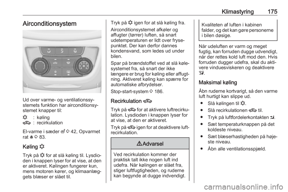 OPEL ZAFIRA C 2019  Instruktionsbog (in Danish) Klimastyring175Airconditionsystem
Ud over varme- og ventilationssy‐
stemets funktion har airconditionsy‐
stemet knapper til:
n:køling4:recirkulation
El-varme i sæder  ß 3  42, Opvarmet
rat  * 3