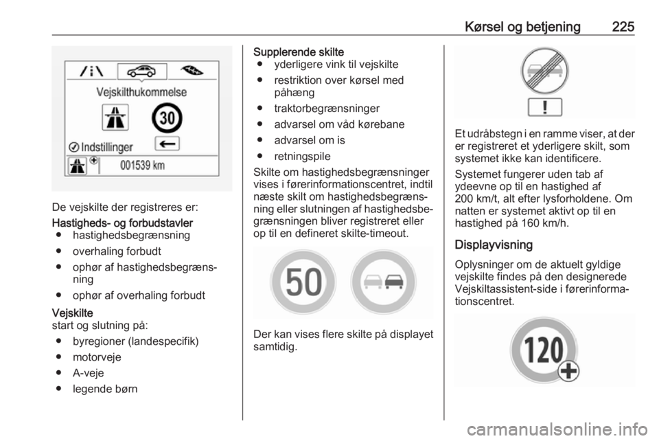 OPEL ZAFIRA C 2019  Instruktionsbog (in Danish) Kørsel og betjening225
De vejskilte der registreres er:
Hastigheds- og forbudstavler● hastighedsbegrænsning
● overhaling forbudt
● ophør af hastighedsbegræns‐ ning
● ophør af overhaling