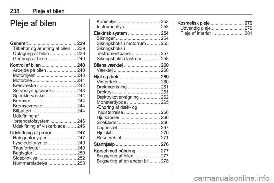 OPEL ZAFIRA C 2019  Instruktionsbog (in Danish) 238Pleje af bilenPleje af bilenGenerelt..................................... 239
Tilbehør og ændring af bilen ...239
Oplagring af bilen ....................239
Genbrug af bilen .....................