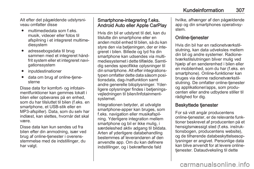 OPEL ZAFIRA C 2019  Instruktionsbog (in Danish) Kundeinformation307Alt efter det pågældende udstyrsni‐
veau omfatter disse
● multimediedata som f.eks. musik, videoer eller fotos til
afspilning i et integreret multime‐
diesystem
● adresseb