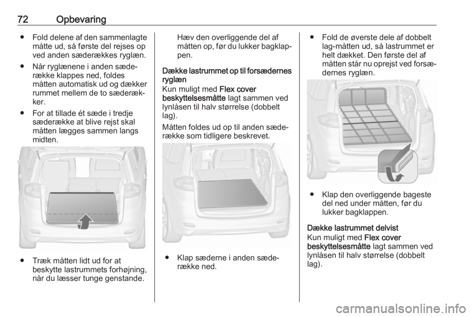 OPEL ZAFIRA C 2019  Instruktionsbog (in Danish) 72Opbevaring●Fold delene af den sammenlagte
måtte ud, så første del rejses op
ved anden sæderækkes ryglæn.
● Når ryglænene i anden sæde‐ række klappes ned, foldes
måtten automatisk ud
