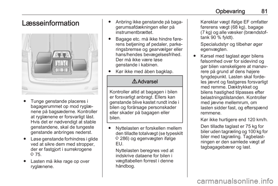 OPEL ZAFIRA C 2019  Instruktionsbog (in Danish) Opbevaring81Læsseinformation
● Tunge genstande placeres ibagagerummet op mod ryglæ‐
nene på bagsæderne. Kontroller
at ryglænene er forsvarligt låst.
Hvis det er nødvendigt at stable
genstan