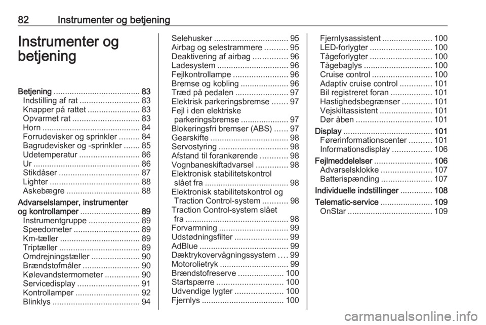OPEL ZAFIRA C 2019  Instruktionsbog (in Danish) 82Instrumenter og betjeningInstrumenter og
betjeningBetjening ...................................... 83
Indstilling af rat .......................... 83
Knapper på rattet .......................83
Op