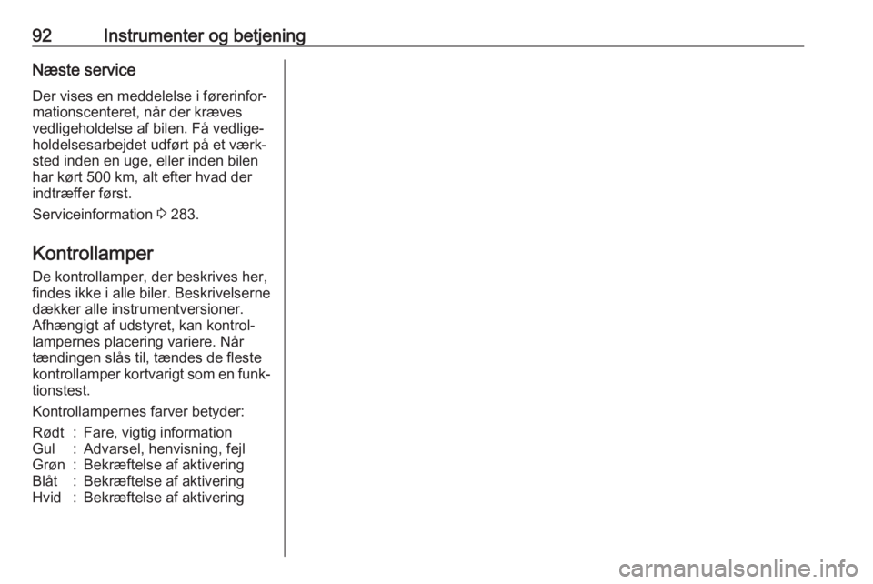 OPEL ZAFIRA C 2019  Instruktionsbog (in Danish) 92Instrumenter og betjeningNæste service
Der vises en meddelelse i førerinfor‐
mationscenteret, når der kræves
vedligeholdelse af bilen. Få vedlige‐
holdelsesarbejdet udført på et værk‐
