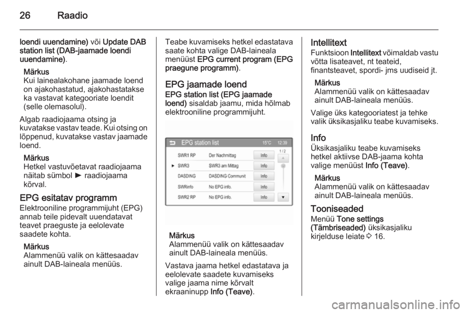 OPEL ADAM 2014  Infotainment-süsteemi juhend (in Estonian) 26Raadio
loendi uuendamine) või Update DAB
station list (DAB-jaamade loendi
uuendamine) .
Märkus
Kui lainealakohane jaamade loend on ajakohastatud, ajakohastatakse
ka vastavat kategooriate loendit
(