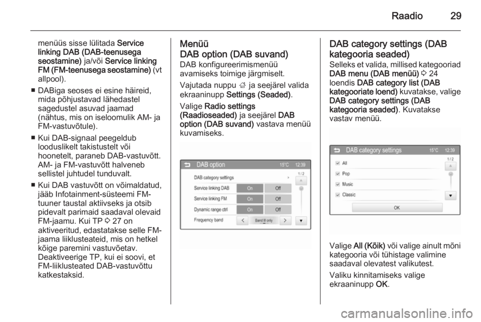 OPEL ADAM 2014  Infotainment-süsteemi juhend (in Estonian) Raadio29
menüüs sisse lülitada Service
linking DAB (DAB-teenusega
seostamine)  ja/või Service linking
FM (FM-teenusega seostamine)  (vt
allpool).
■ DABiga seoses ei esine häireid, mida põhjust