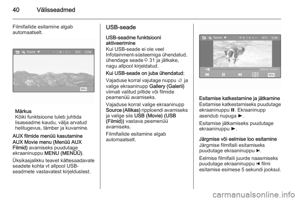 OPEL ADAM 2014  Infotainment-süsteemi juhend (in Estonian) 40Välisseadmed
Filmifailide esitamine algab
automaatselt.
Märkus
Kõiki funktsioone tuleb juhtida
lisaseadme kaudu, välja arvatud
helitugevus, tämber ja kuvamine.
AUX filmide menüü kasutamine
AU