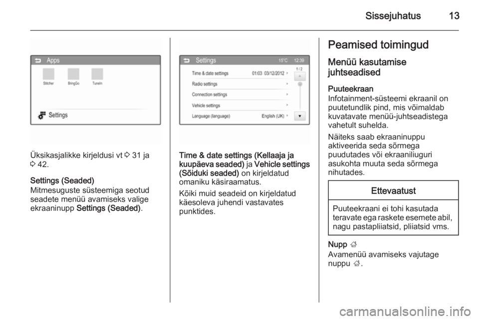 OPEL ADAM 2014.5  Infotainment-süsteemi juhend (in Estonian) Sissejuhatus13
Üksikasjalikke kirjeldusi vt 3 31 ja
3  42.
Settings (Seaded)
Mitmesuguste süsteemiga seotud
seadete menüü avamiseks valige
ekraaninupp  Settings (Seaded) .Time & date settings (Kel