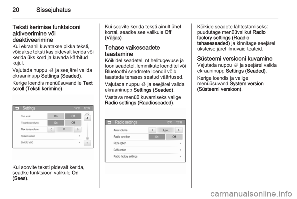 OPEL ADAM 2014.5  Infotainment-süsteemi juhend (in Estonian) 20Sissejuhatus
Teksti kerimise funktsiooni
aktiveerimine või
deaktiveerimine
Kui ekraanil kuvatakse pikka teksti,
võidakse teksti kas pidevalt kerida või kerida üks kord ja kuvada kärbitud
kujul.