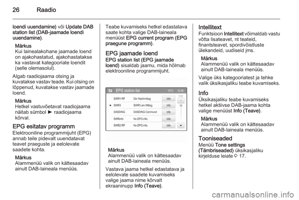 OPEL ADAM 2014.5  Infotainment-süsteemi juhend (in Estonian) 26Raadio
loendi uuendamine) või Update DAB
station list (DAB-jaamade loendi
uuendamine) .
Märkus
Kui lainealakohane jaamade loend on ajakohastatud, ajakohastatakse
ka vastavat kategooriate loendit
(