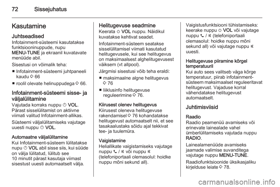 OPEL ADAM 2014.5  Infotainment-süsteemi juhend (in Estonian) 72SissejuhatusKasutamineJuhtseadised
Infotainment-süsteemi kasutatakse funktsiooninuppude, nupu
MENU-TUNE  ja ekraanil kuvatavate
menüüde abil.
Sisestusi on võimalik teha: ■ Infotainment-süstee