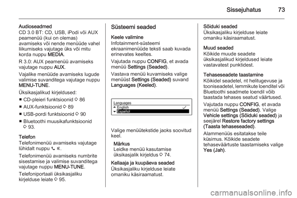 OPEL ADAM 2014.5  Infotainment-süsteemi juhend (in Estonian) Sissejuhatus73
Audioseadmed
CD 3.0 BT: CD, USB, iPodi või AUX
peamenüü (kui on olemas)
avamiseks või nende menüüde vahel liikumiseks vajutage üks või mitu
korda nuppu  MEDIA.
R 3.0: AUX peamen