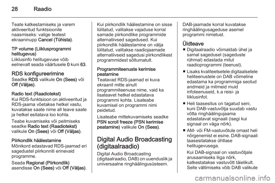 OPEL ADAM 2015  Infotainment-süsteemi juhend (in Estonian) 28Raadio
Teate katkestamiseks ja varem
aktiveeritud funktsioonile
naasmiseks: valige teatest
ekraaninupp  Cancel (Tühista) .
TP volume (Liiklusprogrammi
helitugevus)
Liiklusinfo helitugevuse võib
ee