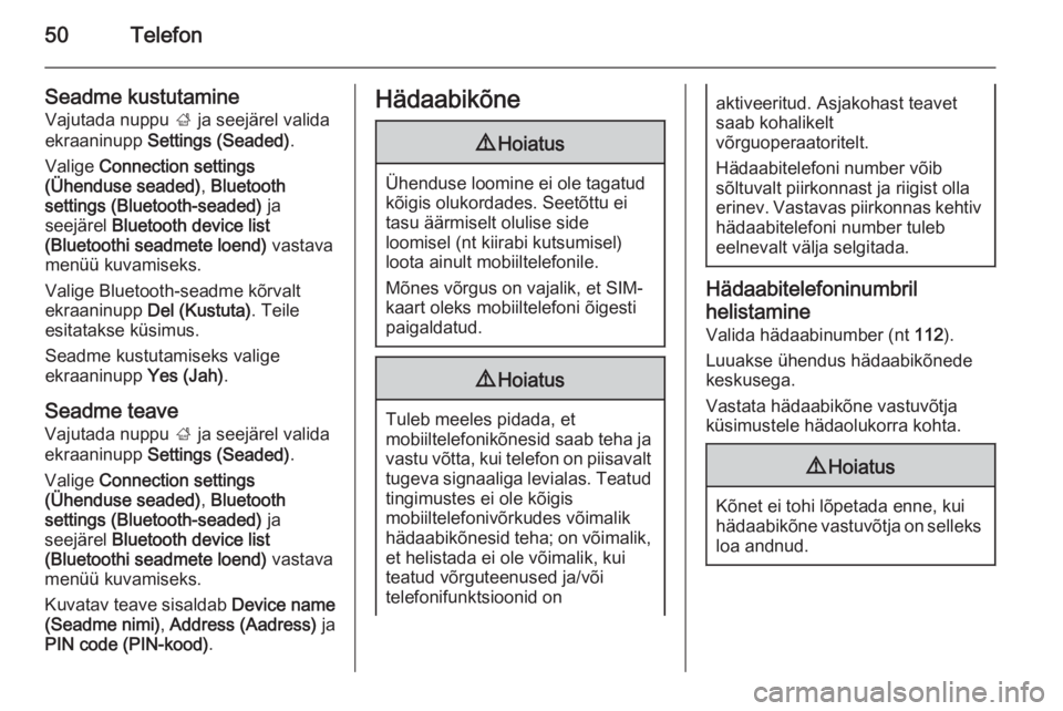 OPEL ADAM 2015 Infotainment-süsteemi juhend (in Estonian) 50Telefon
Seadme kustutamineVajutada nuppu ; ja seejärel valida
ekraaninupp Settings (Seaded) .
Valige Connection settings
(Ühenduse seaded) , Bluetooth
settings (Bluetooth-seaded) ja
seejärel OPEL ADAM 2015 Infotainment-süsteemi juhend (in Estonian) 50Telefon
Seadme kustutamineVajutada nuppu ; ja seejärel valida
ekraaninupp Settings (Seaded) .
Valige Connection settings
(Ühenduse seaded) , Bluetooth
settings (Bluetooth-seaded) ja
seejärel