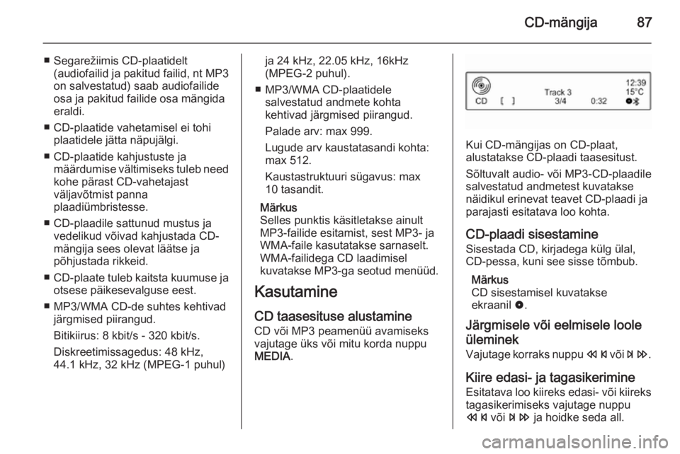 OPEL ADAM 2015 Infotainment-süsteemi juhend (in Estonian) CD-mängija87
■ Segarežiimis CD-plaatidelt(audiofailid ja pakitud failid, nt MP3
on salvestatud) saab audiofailide
osa ja pakitud failide osa mängida
eraldi.
■ CD-plaatide vahetamisel ei tohi p OPEL ADAM 2015 Infotainment-süsteemi juhend (in Estonian) CD-mängija87
■ Segarežiimis CD-plaatidelt(audiofailid ja pakitud failid, nt MP3
on salvestatud) saab audiofailide
osa ja pakitud failide osa mängida
eraldi.
■ CD-plaatide vahetamisel ei tohi p