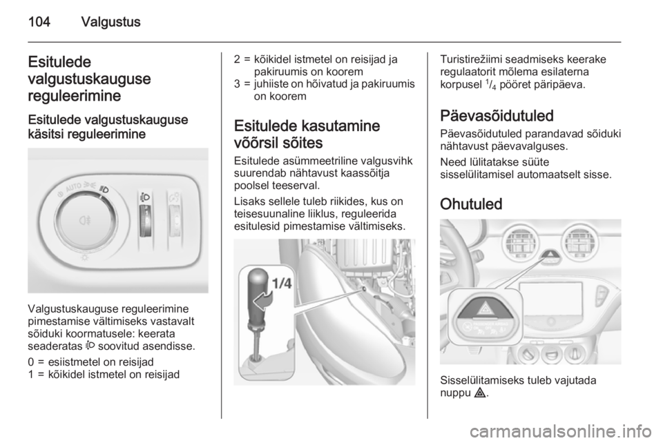 OPEL ADAM 2015 Omaniku käsiraamat (in Estonian) 104ValgustusEsitulede
valgustuskauguse
reguleerimine
Esitulede valgustuskauguse
käsitsi reguleerimine
Valgustuskauguse reguleerimine
pimestamise vältimiseks vastavalt
sõiduki koormatusele: keerata OPEL ADAM 2015 Omaniku käsiraamat (in Estonian) 104ValgustusEsitulede
valgustuskauguse
reguleerimine
Esitulede valgustuskauguse
käsitsi reguleerimine
Valgustuskauguse reguleerimine
pimestamise vältimiseks vastavalt
sõiduki koormatusele: keerata