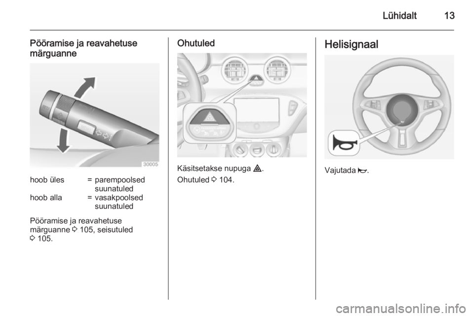 OPEL ADAM 2015 Omaniku käsiraamat (in Estonian) Lühidalt13
Pööramise ja reavahetuse
märguannehoob üles=parempoolsed
suunatuledhoob alla=vasakpoolsed
suunatuled
Pööramise ja reavahetuse
märguanne 3 105, seisutuled
3 105.
Ohutuled
Käsitset OPEL ADAM 2015 Omaniku käsiraamat (in Estonian) Lühidalt13
Pööramise ja reavahetuse
märguannehoob üles=parempoolsed
suunatuledhoob alla=vasakpoolsed
suunatuled
Pööramise ja reavahetuse
märguanne 3 105, seisutuled
3 105.
Ohutuled
Käsitset