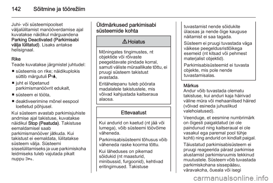 OPEL ADAM 2015  Omaniku käsiraamat (in Estonian) 142Sõitmine ja töörežiim
Juhi- või süsteemipoolset
väljalülitamist manööverdamise ajal
kuvatakse näidikul märguandena
Parking Deactivated (Parkimisabi
välja lülitatud) . Lisaks antakse
h