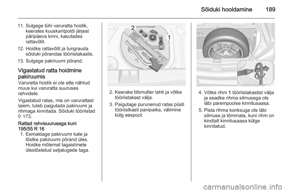 OPEL ADAM 2015  Omaniku käsiraamat (in Estonian) Sõiduki hooldamine189
11. Sulgege tühi varuratta hoidik,keerates kuuskantpoldi järjest
päripäeva kinni, kasutades
rattavõtit.
12. Hoidke rattavõtit ja tungrauda sõiduki põrandas tööriistaka