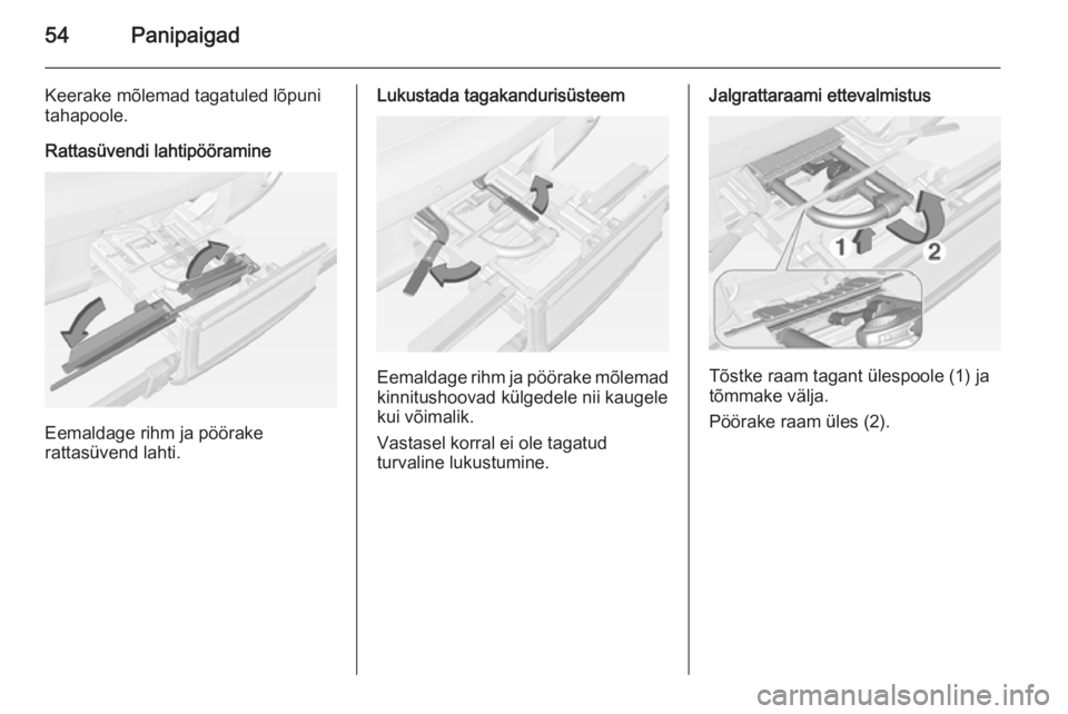 OPEL ADAM 2015  Omaniku käsiraamat (in Estonian) 54Panipaigad
Keerake mõlemad tagatuled lõpuni
tahapoole.
Rattasüvendi lahtipööramine
Eemaldage rihm ja pöörake
rattasüvend lahti.
Lukustada tagakandurisüsteem
Eemaldage rihm ja pöörake mõl