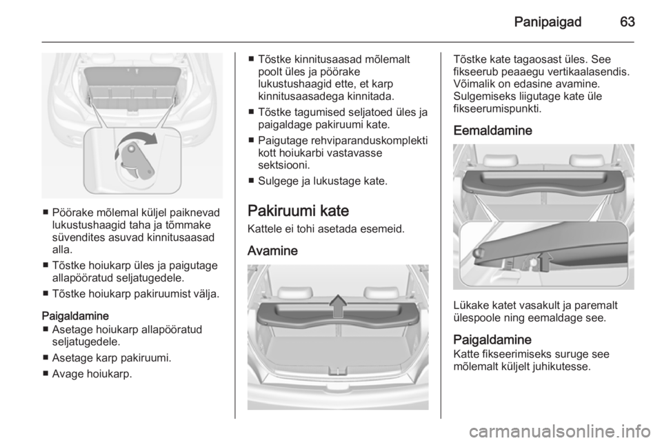 OPEL ADAM 2015  Omaniku käsiraamat (in Estonian) Panipaigad63
■ Pöörake mõlemal küljel paiknevadlukustushaagid taha ja tõmmake
süvendites asuvad kinnitusaasad
alla.
■ Tõstke hoiukarp üles ja paigutage allapööratud seljatugedele.
■ T�
