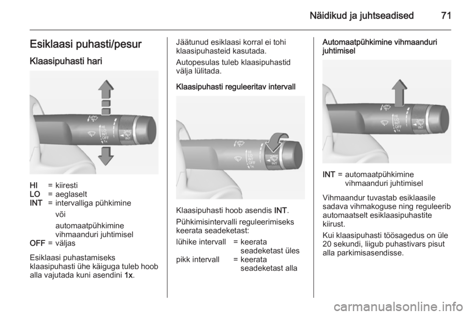 OPEL ADAM 2015  Omaniku käsiraamat (in Estonian) Näidikud ja juhtseadised71Esiklaasi puhasti/pesur
Klaasipuhasti hariHI=kiirestiLO=aeglaseltINT=intervalliga pühkimine
või
automaatpühkimine
vihmaanduri juhtimiselOFF=väljas
Esiklaasi puhastamisek