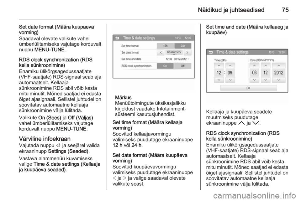 OPEL ADAM 2015  Omaniku käsiraamat (in Estonian) Näidikud ja juhtseadised75
Set date format (Määra kuupäeva
vorming)
Saadaval olevate valikute vahel
ümberlülitamiseks vajutage korduvalt nuppu  MENU-TUNE .
RDS clock synchronization (RDS kella s