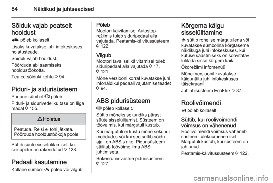 OPEL ADAM 2015 Omaniku käsiraamat (in Estonian) 84Näidikud ja juhtseadisedSõiduk vajab peatselt
hooldust
g põleb kollaselt.
Lisaks kuvatakse juhi infokeskuses
hoiatusteade.
Sõiduk vajab hooldust.
Pöörduda abi saamiseks
hooldustöökotta.
Tea OPEL ADAM 2015 Omaniku käsiraamat (in Estonian) 84Näidikud ja juhtseadisedSõiduk vajab peatselt
hooldust
g põleb kollaselt.
Lisaks kuvatakse juhi infokeskuses
hoiatusteade.
Sõiduk vajab hooldust.
Pöörduda abi saamiseks
hooldustöökotta.
Tea
