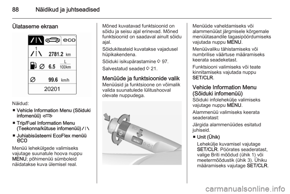 OPEL ADAM 2015  Omaniku käsiraamat (in Estonian) 88Näidikud ja juhtseadised
Ülataseme ekraan
Näidud:■ Vehicle Information Menu (Sõiduki
infomenüü)  X
■ Trip/Fuel Information Menu
(Teekonna/kütuse infomenüü) W
■ Juhiabisüsteemi EcoFle
