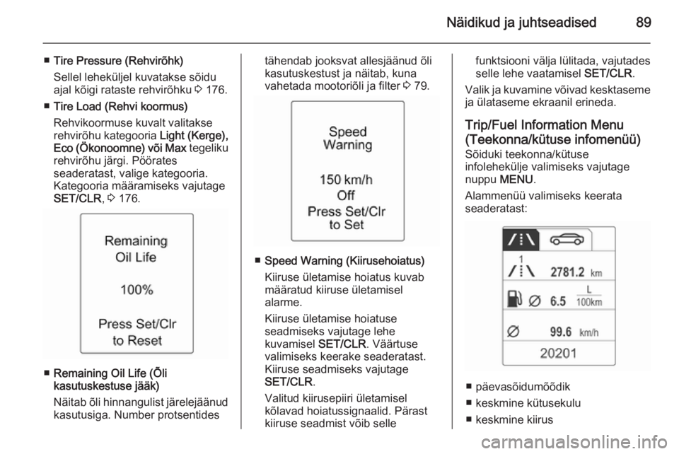 OPEL ADAM 2015  Omaniku käsiraamat (in Estonian) Näidikud ja juhtseadised89
■Tire Pressure (Rehvirõhk)
Sellel leheküljel kuvatakse sõidu
ajal kõigi rataste rehvirõhku  3 176.
■ Tire Load (Rehvi koormus)
Rehvikoormuse kuvalt valitakse rehvi