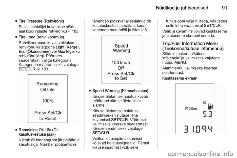OPEL ADAM 2015.5  Omaniku käsiraamat (in Estonian) Näidikud ja juhtseadised91
■Tire Pressure (Rehvirõhk)
Sellel leheküljel kuvatakse sõidu
ajal kõigi rataste rehvirõhku  3 183.
■ Tire Load (rehvi koormus)
Rehvikoormuse kuvalt valitakse rehvi