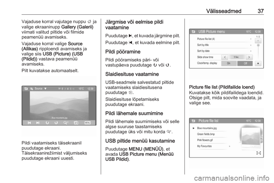 OPEL ADAM 2016  Infotainment-süsteemi juhend (in Estonian) Välisseadmed37Vajaduse korral vajutage nuppu ; ja
valige ekraaninupp  Gallery (Galerii)
viimati valitud piltide või filmide
peamenüü avamiseks.
Vajaduse korral valige  Source
(Allikas)  ripploendi