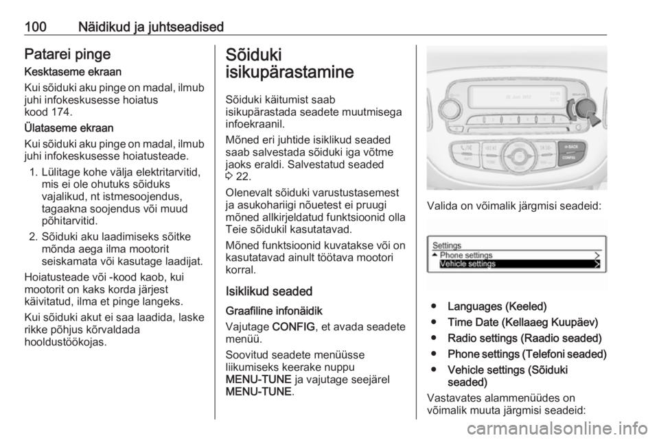 OPEL ADAM 2016  Omaniku käsiraamat (in Estonian) 100Näidikud ja juhtseadisedPatarei pinge
Kesktaseme ekraan
Kui sõiduki aku pinge on madal, ilmub juhi infokeskusesse hoiatus
kood 174.
Ülataseme ekraan
Kui sõiduki aku pinge on madal, ilmub juhi i