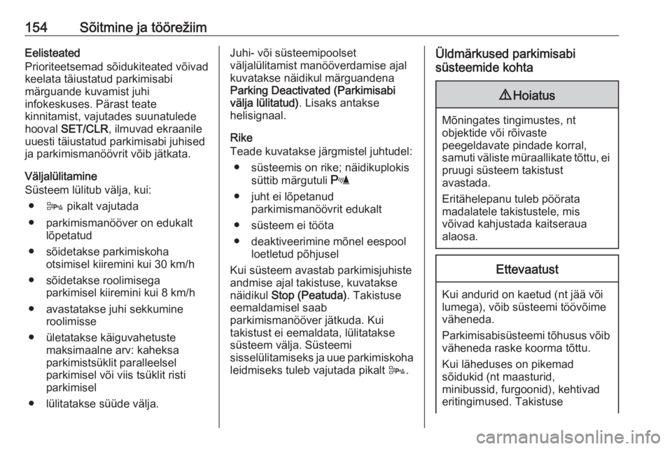 OPEL ADAM 2016  Omaniku käsiraamat (in Estonian) 154Sõitmine ja töörežiimEelisteated
Prioriteetsemad sõidukiteated võivad
keelata täiustatud parkimisabi
märguande kuvamist juhi
infokeskuses. Pärast teate
kinnitamist, vajutades suunatulede
h