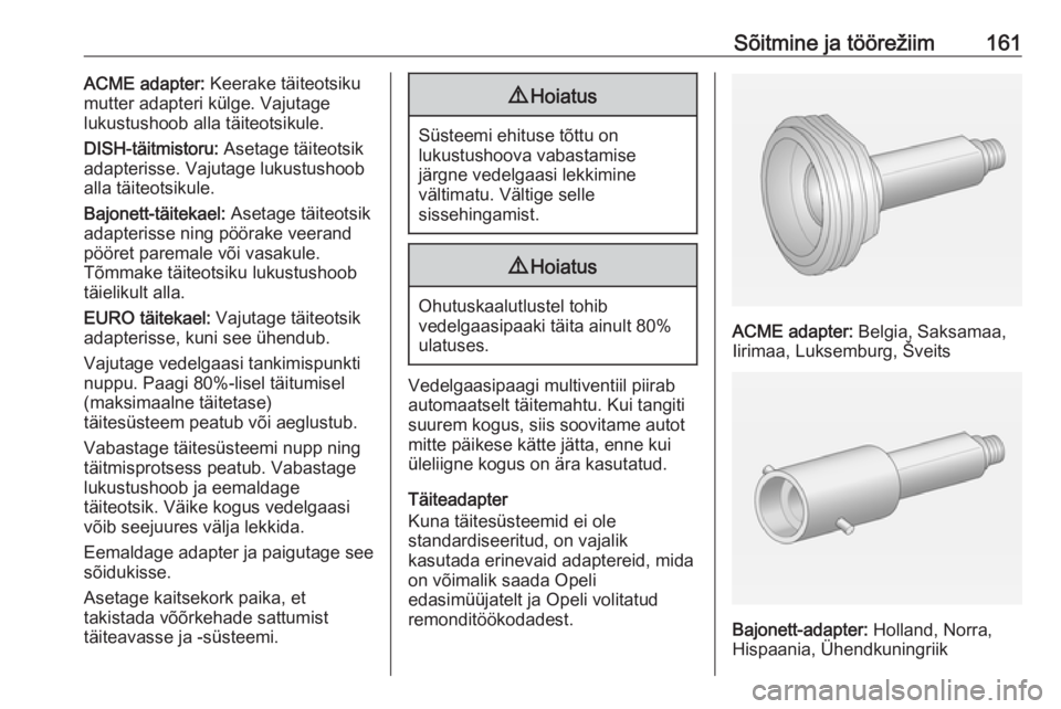 OPEL ADAM 2016 Omaniku käsiraamat (in Estonian) Sõitmine ja töörežiim161ACME adapter: Keerake täiteotsiku
mutter adapteri külge. Vajutage
lukustushoob alla täiteotsikule.
DISH-täitmistoru: Asetage täiteotsik
adapterisse. Vajutage lukustus OPEL ADAM 2016 Omaniku käsiraamat (in Estonian) Sõitmine ja töörežiim161ACME adapter: Keerake täiteotsiku
mutter adapteri külge. Vajutage
lukustushoob alla täiteotsikule.
DISH-täitmistoru: Asetage täiteotsik
adapterisse. Vajutage lukustus