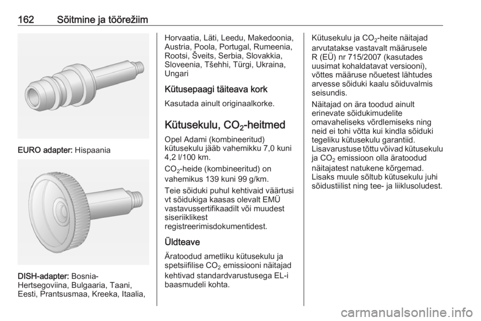 OPEL ADAM 2016 Omaniku käsiraamat (in Estonian) 162Sõitmine ja töörežiim
EURO adapter: Hispaania
DISH-adapter: Bosnia-
Hertsegoviina, Bulgaaria, Taani,
Eesti, Prantsusmaa, Kreeka, Itaalia,
Horvaatia, Läti, Leedu, Makedoonia,
Austria, Poola, Po OPEL ADAM 2016 Omaniku käsiraamat (in Estonian) 162Sõitmine ja töörežiim
EURO adapter: Hispaania
DISH-adapter: Bosnia-
Hertsegoviina, Bulgaaria, Taani,
Eesti, Prantsusmaa, Kreeka, Itaalia,
Horvaatia, Läti, Leedu, Makedoonia,
Austria, Poola, Po